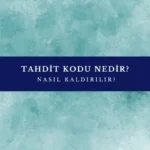 TAHDİT KODU NEDİR, NASIL KALDIRILIR?