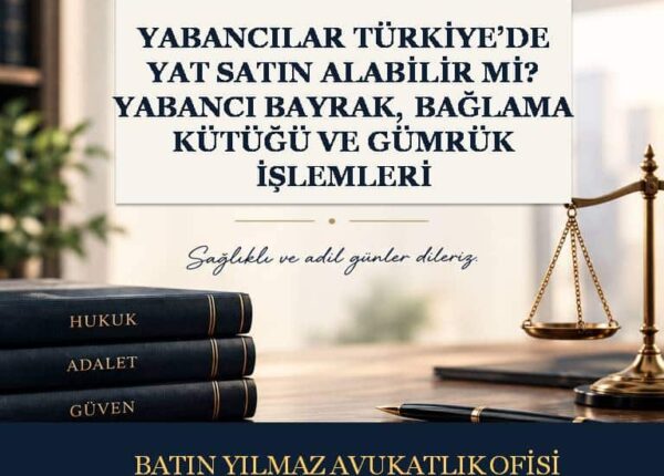 Yabancılar Türkiye’de Yat Satın Alabilir mi Yabancı Bayrak, Bağlama Kütüğü ve Gümrük İşlemleri