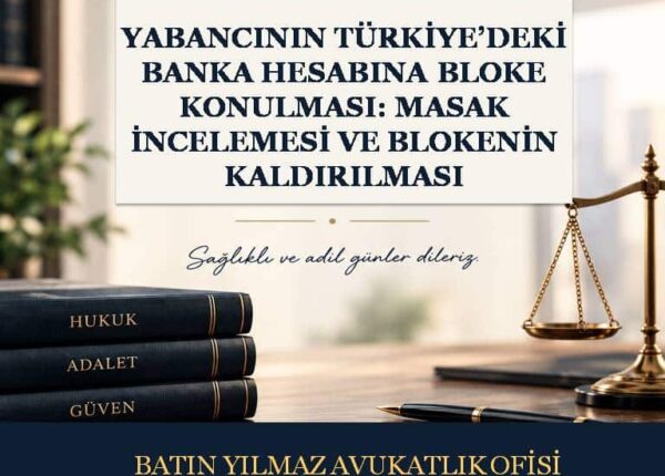 Yabancının Türkiye’deki Banka Hesabına Bloke Konulması MASAK İncelemesi ve Blokenin Kaldırılması
