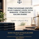 Türk Vatandaşı Çocuğu Olan Yabancı Anne veya Babanın Türkiye’de Kalma Hakkı