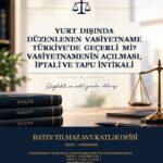 Yurt Dışında Düzenlenen Vasiyetname Türkiye’de Geçerli mi? Vasiyetnamenin Açılması, İptali ve Tapu İntikali
